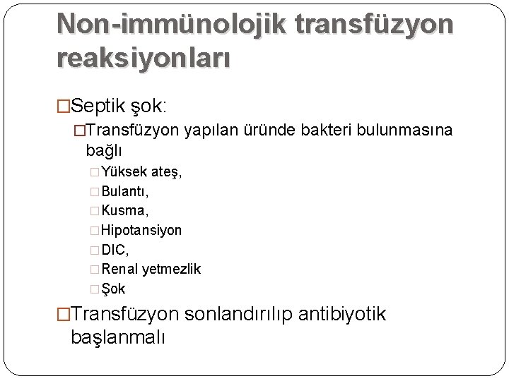Non-immünolojik transfüzyon reaksiyonları �Septik şok: �Transfüzyon yapılan üründe bakteri bulunmasına bağlı �Yüksek ateş, �Bulantı, Non-immünolojik transfüzyon reaksiyonları �Septik şok: �Transfüzyon yapılan üründe bakteri bulunmasına bağlı �Yüksek ateş, �Bulantı,