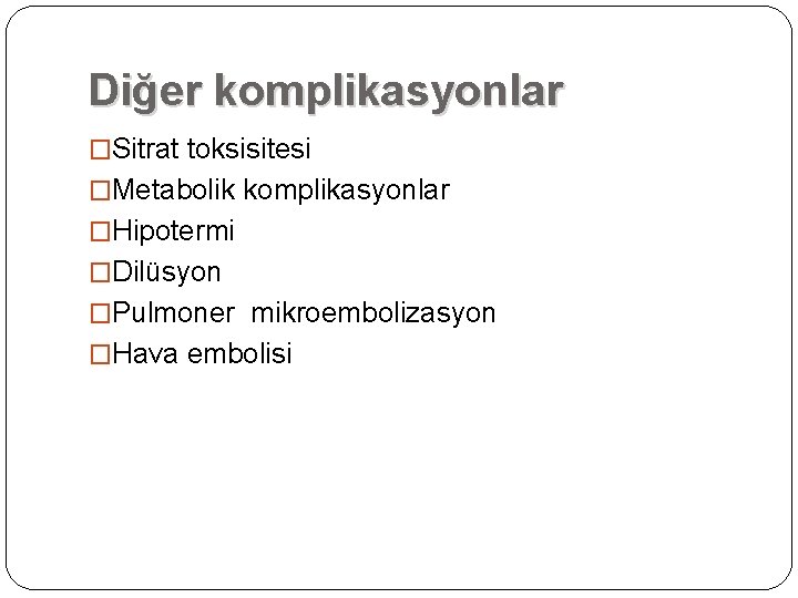 Diğer komplikasyonlar �Sitrat toksisitesi �Metabolik komplikasyonlar �Hipotermi �Dilüsyon �Pulmoner mikroembolizasyon �Hava embolisi Diğer komplikasyonlar �Sitrat toksisitesi �Metabolik komplikasyonlar �Hipotermi �Dilüsyon �Pulmoner mikroembolizasyon �Hava embolisi