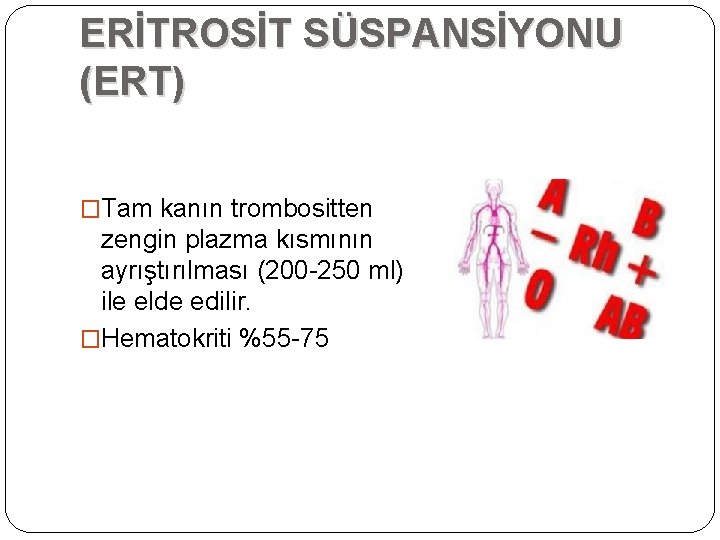 ERİTROSİT SÜSPANSİYONU (ERT) �Tam kanın trombositten zengin plazma kısmının ayrıştırılması (200 -250 ml) ile ERİTROSİT SÜSPANSİYONU (ERT) �Tam kanın trombositten zengin plazma kısmının ayrıştırılması (200 -250 ml) ile
