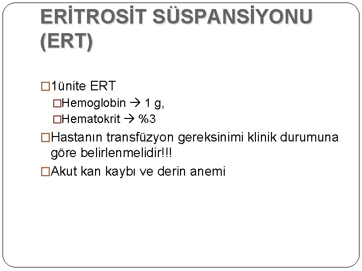 ERİTROSİT SÜSPANSİYONU (ERT) � 1ünite ERT �Hemoglobin 1 g, �Hematokrit %3 �Hastanın transfüzyon gereksinimi ERİTROSİT SÜSPANSİYONU (ERT) � 1ünite ERT �Hemoglobin 1 g, �Hematokrit %3 �Hastanın transfüzyon gereksinimi