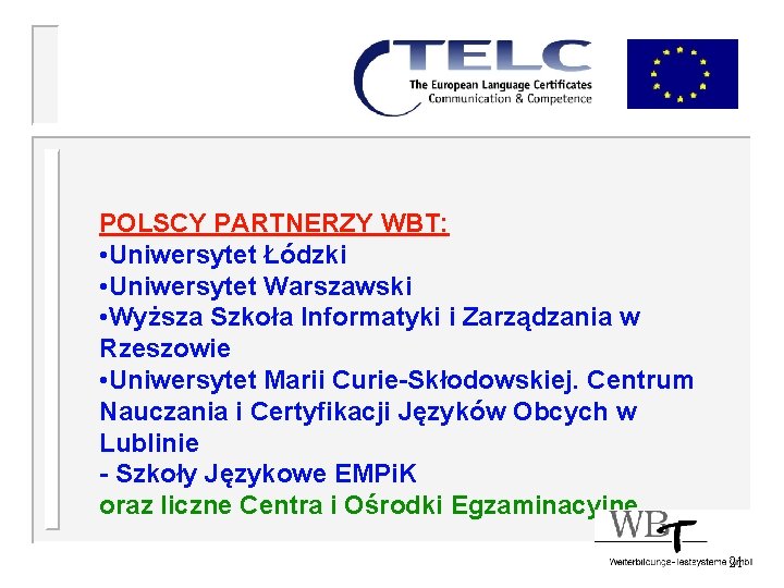 POLSCY PARTNERZY WBT: • Uniwersytet Łódzki • Uniwersytet Warszawski • Wyższa Szkoła Informatyki i