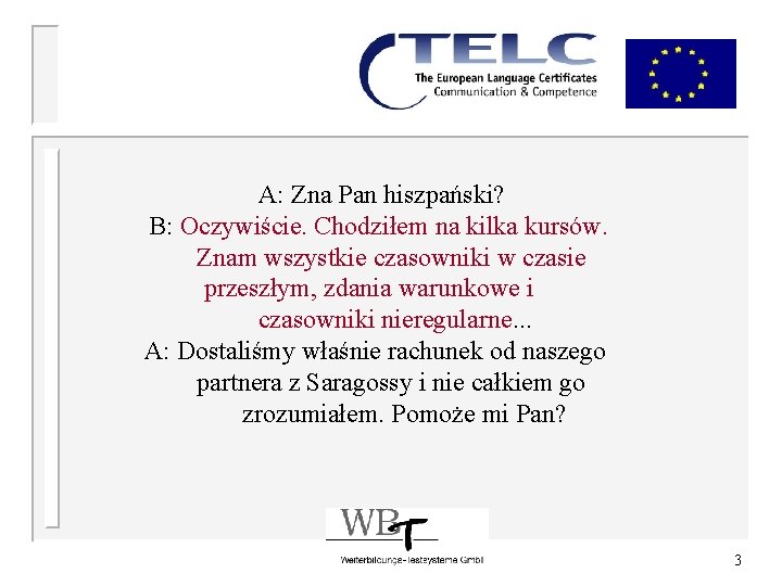 A: Zna Pan hiszpański? B: Oczywiście. Chodziłem na kilka kursów. Znam wszystkie czasowniki w