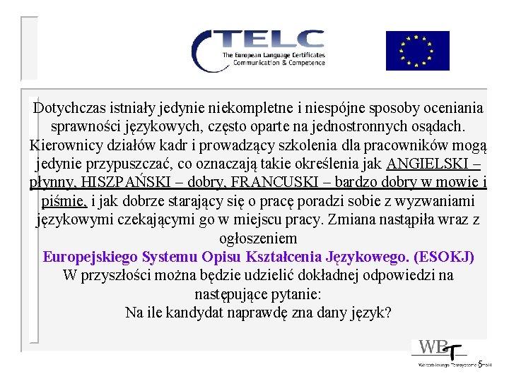 Dotychczas istniały jedynie niekompletne i niespójne sposoby oceniania sprawności językowych, często oparte na jednostronnych