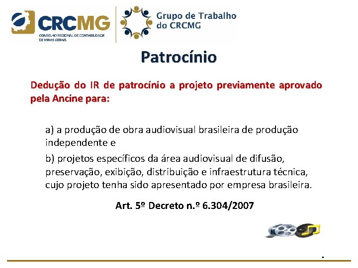 Patrocínio Dedução do IR de patrocínio a projeto previamente aprovado pela Ancine para: a)