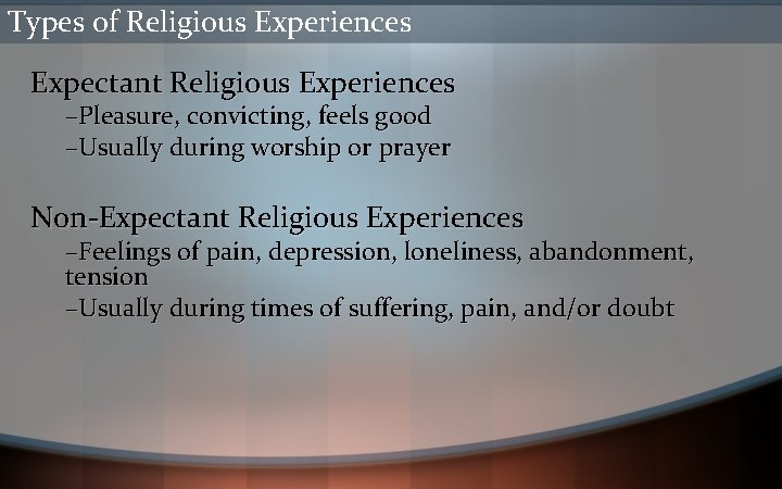 Types of Religious Experiences Expectant Religious Experiences –Pleasure, convicting, feels good –Usually during worship