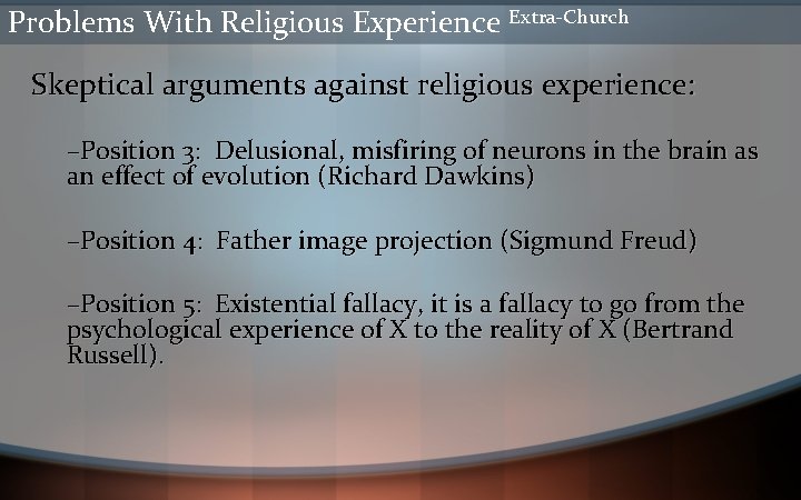 Problems With Religious Experience Extra-Church Skeptical arguments against religious experience: –Position 3: Delusional, misfiring