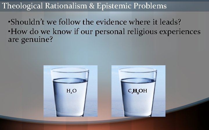 Theological Rationalism & Epistemic Problems • Shouldn’t we follow the evidence where it leads?