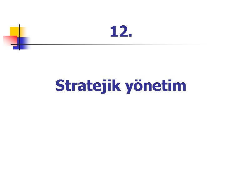 12. Stratejik yönetim 