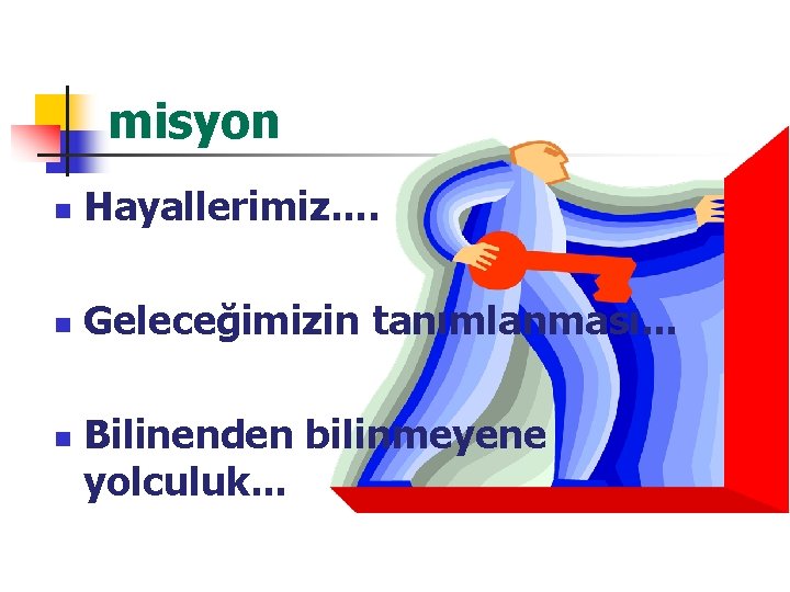 misyon n Hayallerimiz. . n Geleceğimizin tanımlanması. . . n Bilinenden bilinmeyene yolculuk. .