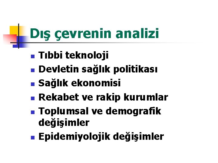 Dış çevrenin analizi n n n Tıbbi teknoloji Devletin sağlık politikası Sağlık ekonomisi Rekabet