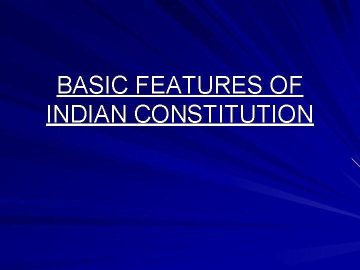 BASIC FEATURES OF INDIAN CONSTITUTION 