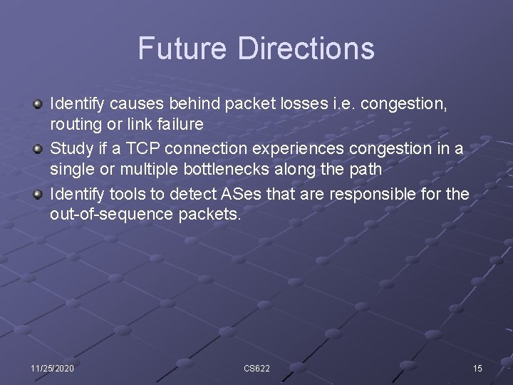 Future Directions Identify causes behind packet losses i. e. congestion, routing or link failure