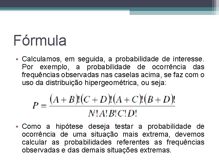 Fórmula • Calculamos, em seguida, a probabilidade de interesse. Por exemplo, a probabilidade de