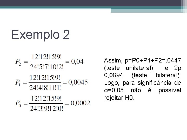 Exemplo 2 Assim, p=P 0+P 1+P 2=, 0447 (teste unilateral) e 2 p 0,