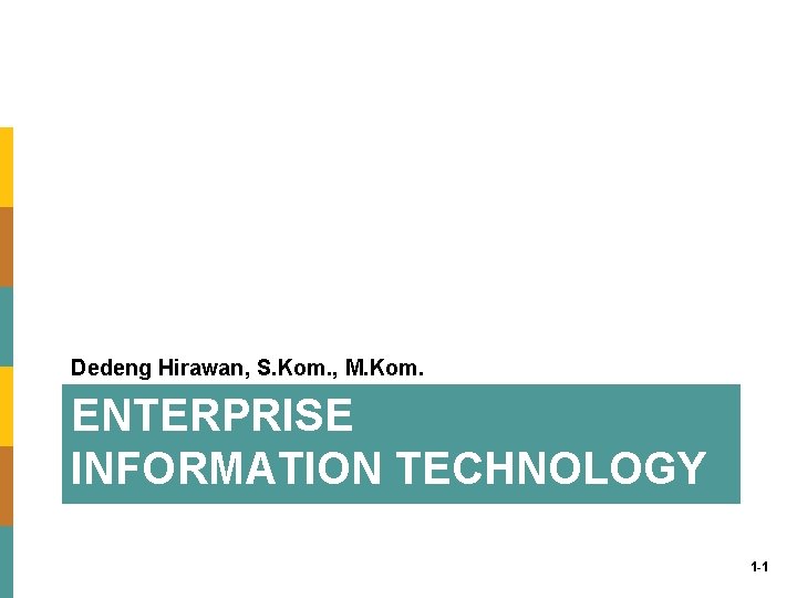 Dedeng Hirawan, S. Kom. , M. Kom. ENTERPRISE INFORMATION TECHNOLOGY 1 -1 