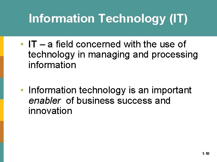 Information Technology (IT) • IT – a field concerned with the use of technology