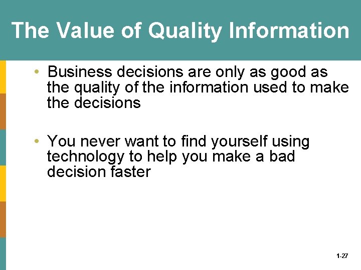The Value of Quality Information • Business decisions are only as good as the