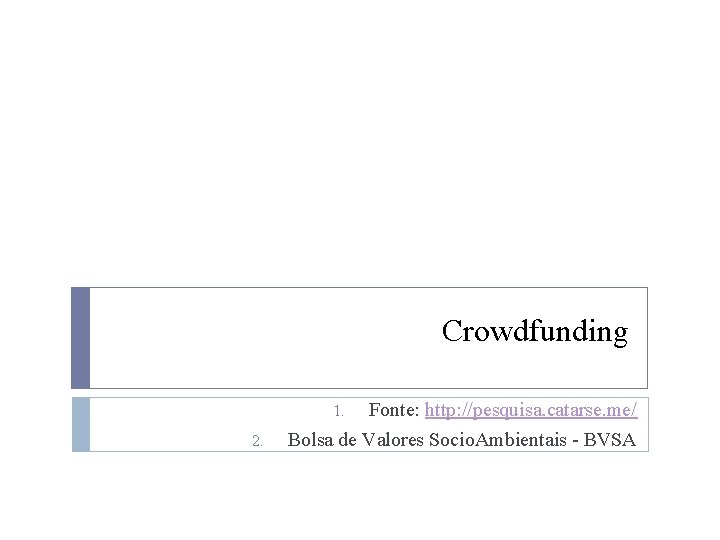 Crowdfunding Fonte: http: //pesquisa. catarse. me/ Bolsa de Valores Socio. Ambientais - BVSA 1.