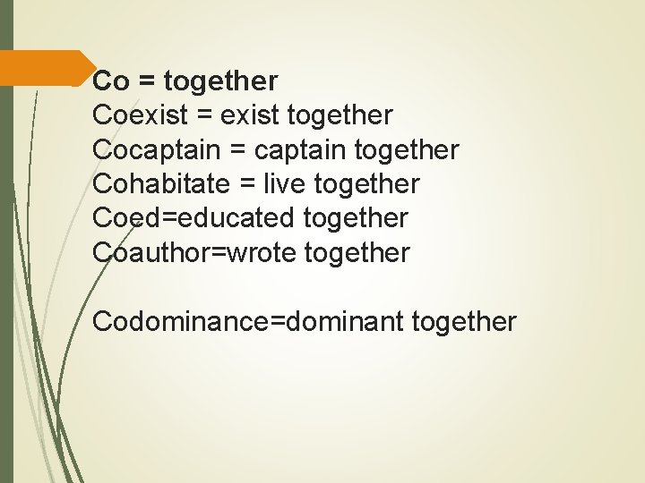 Co = together Coexist = exist together Cocaptain = captain together Cohabitate = live