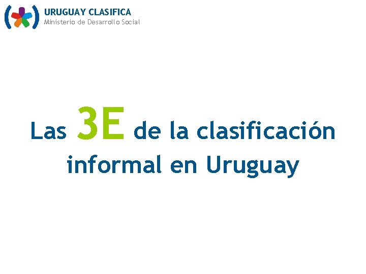 URUGUAY CLASIFICA Ministerio de Desarrollo Social 3 E Las de la clasificación informal en