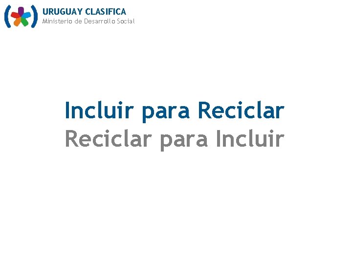 URUGUAY CLASIFICA Ministerio de Desarrollo Social Incluir para Reciclar para Incluir 
