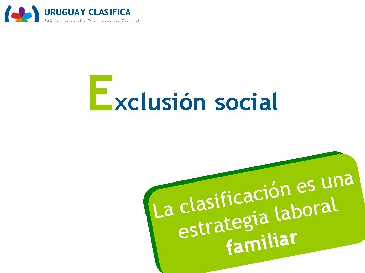 URUGUAY CLASIFICA Ministerio de Desarrollo Social Exclusión social a n u s e n