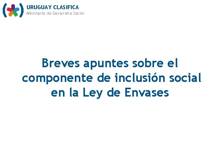 URUGUAY CLASIFICA Ministerio de Desarrollo Social Breves apuntes sobre el componente de inclusión social