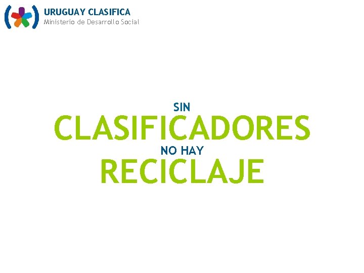 URUGUAY CLASIFICA Ministerio de Desarrollo Social SIN CLASIFICADORES RECICLAJE NO HAY 