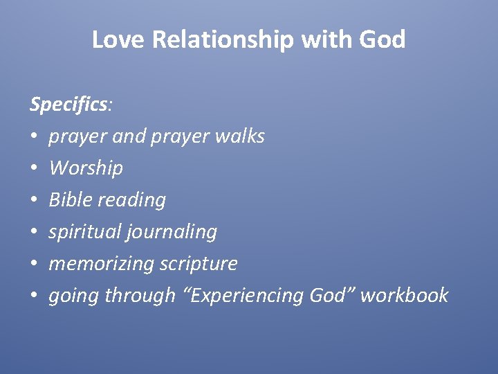 Love Relationship with God Specifics: • prayer and prayer walks • Worship • Bible Love Relationship with God Specifics: • prayer and prayer walks • Worship • Bible