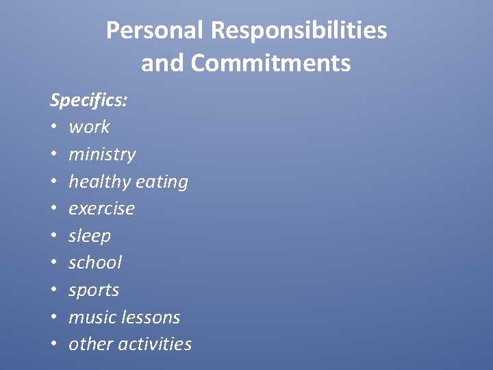 Personal Responsibilities and Commitments Specifics: • work • ministry • healthy eating • exercise Personal Responsibilities and Commitments Specifics: • work • ministry • healthy eating • exercise