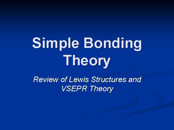 Simple Bonding Theory Review of Lewis Structures and VSEPR Theory 