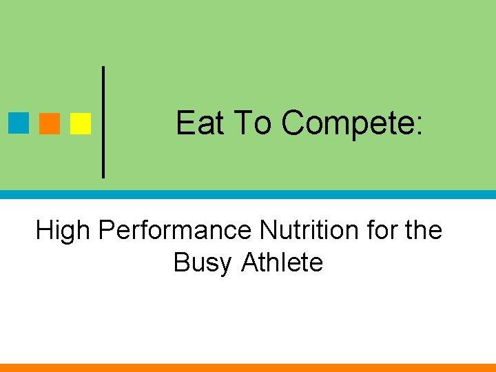 Eat To Compete: High Performance Nutrition for the Busy Athlete 