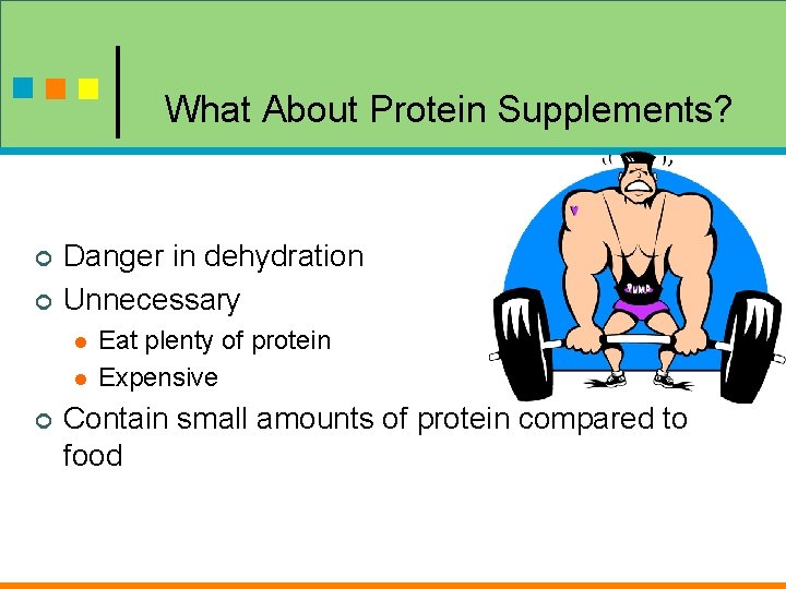 What About Protein Supplements? ¢ ¢ Danger in dehydration Unnecessary l l ¢ Eat