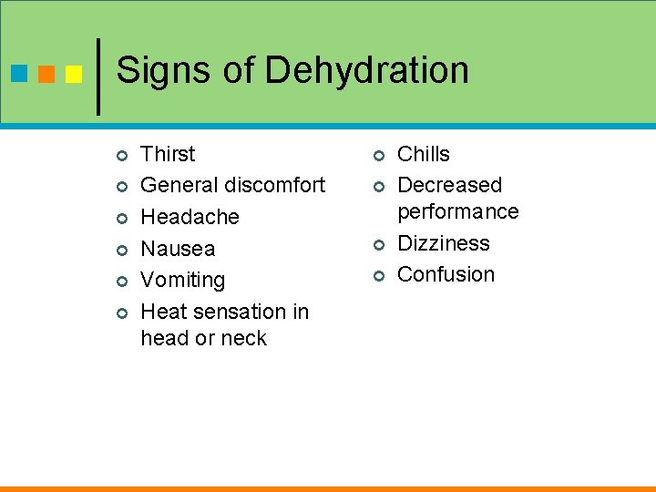 Signs of Dehydration ¢ ¢ ¢ Thirst General discomfort Headache Nausea Vomiting Heat sensation