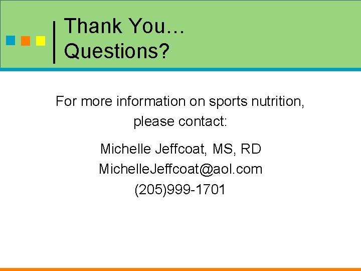 Thank You… Questions? For more information on sports nutrition, please contact: Michelle Jeffcoat, MS, Thank You… Questions? For more information on sports nutrition, please contact: Michelle Jeffcoat, MS,