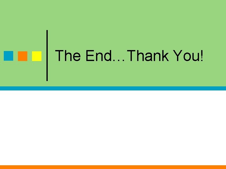 The End…Thank You! The End…Thank You!