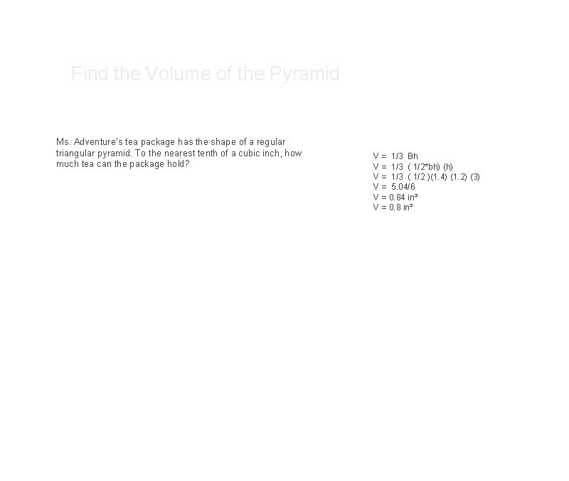 Find the Volume of the Pyramid Ms. Adventure’s tea package has the shape of