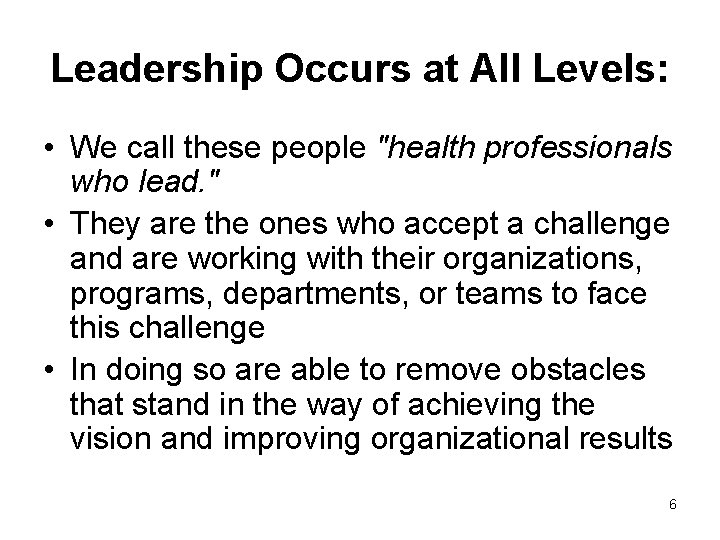 Leadership Occurs at All Levels: • We call these people "health professionals who lead.