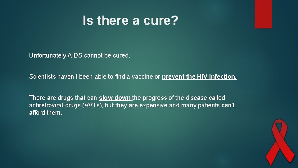 Is there a cure? Unfortunately AIDS cannot be cured. Scientists haven’t been able to