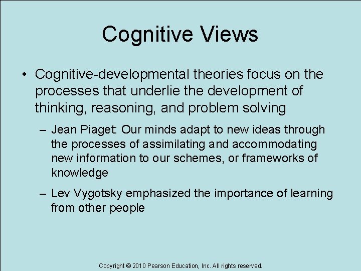 Cognitive Views • Cognitive-developmental theories focus on the processes that underlie the development of Cognitive Views • Cognitive-developmental theories focus on the processes that underlie the development of