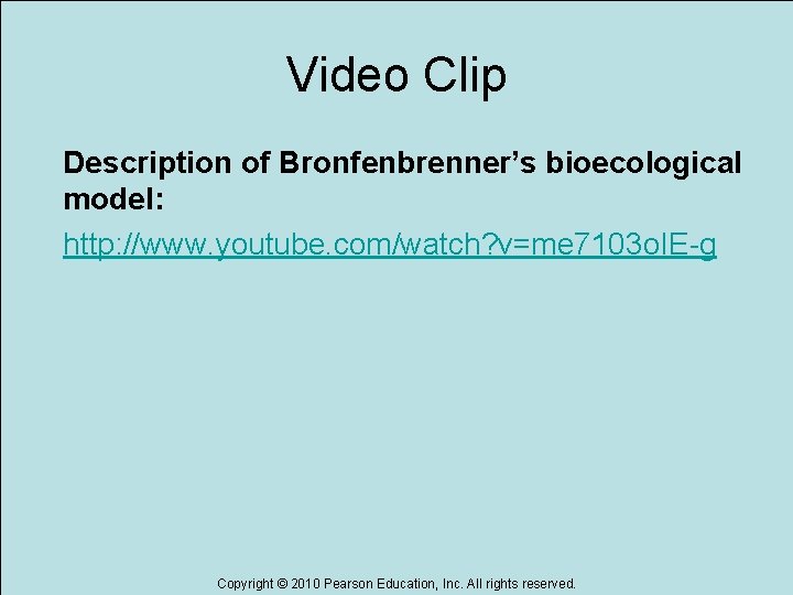 Video Clip Description of Bronfenbrenner’s bioecological model: http: //www. youtube. com/watch? v=me 7103 o. Video Clip Description of Bronfenbrenner’s bioecological model: http: //www. youtube. com/watch? v=me 7103 o.