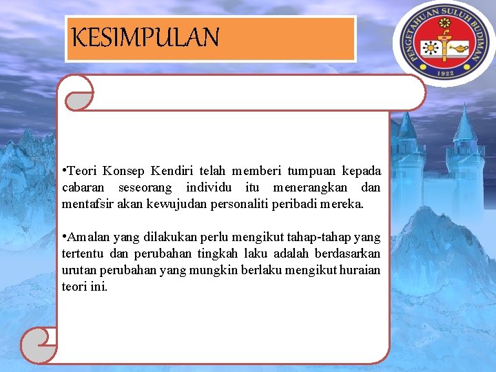 KESIMPULAN • Teori Konsep Kendiri telah memberi tumpuan kepada cabaran seseorang individu itu menerangkan