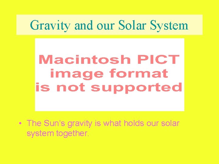 Gravity and our Solar System • The Sun’s gravity is what holds our solar
