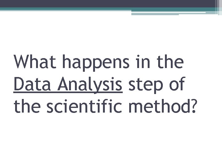 What happens in the Data Analysis step of the scientific method? 