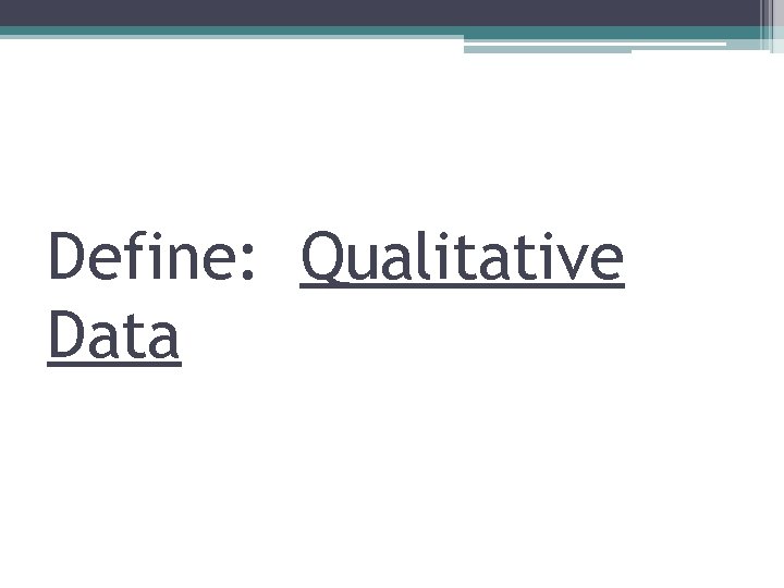 Define: Qualitative Data 