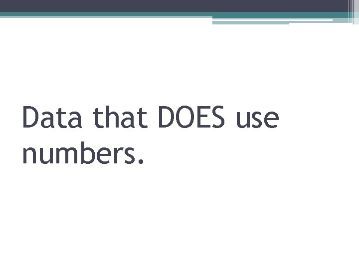 Data that DOES use numbers. 