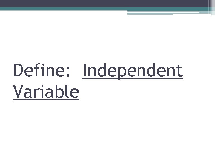 Define: Independent Variable 