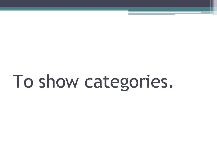To show categories. 
