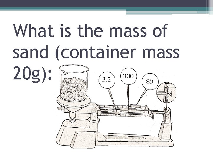 What is the mass of sand (container mass 20 g): 