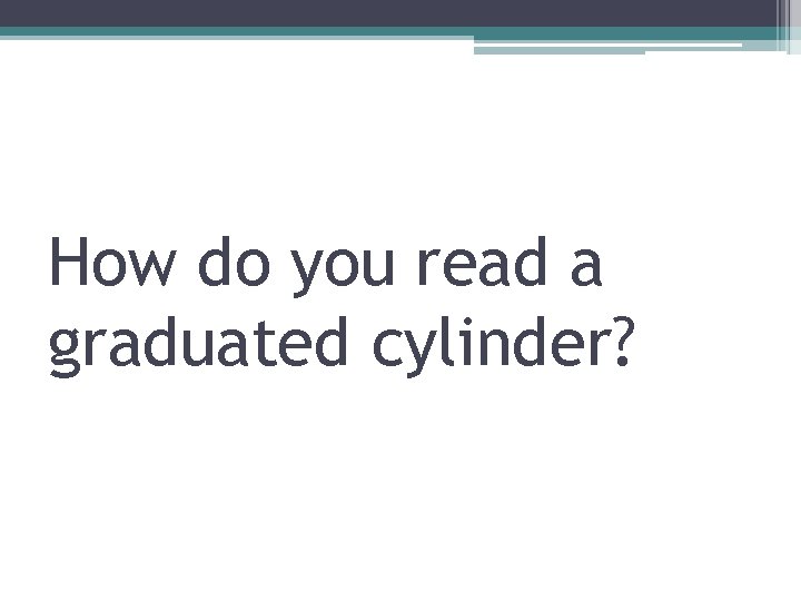 How do you read a graduated cylinder? 